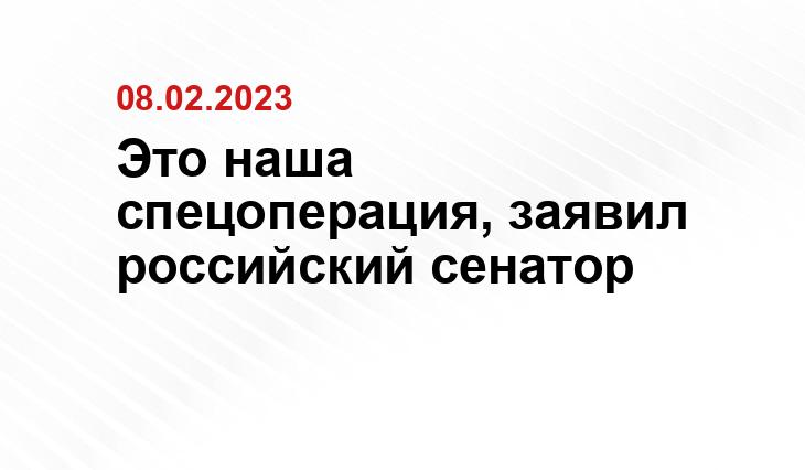 Это наша спецоперация, заявил российский сенатор